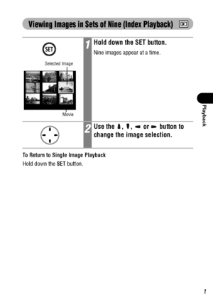 Page 9593
Playback
 
Viewing Images in Sets of Nine (Index Playback) 
To Return to Single Image Playback
Hold down the SET button.
1Hold down the SET button.
Nine images appear at a time.
2Use the  ,  ,   or   button to 
change the image selection.
Selected Image
Movie
 