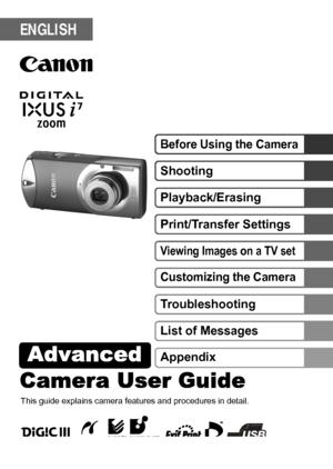Page 1Camera User GuideAdvanced 
Before Using the Camera
Shooting
Playback/Erasing
Print/Transfer Settings
Viewing Images on a TV set
Customizing the Camera
Troubleshooting
List of Messages
This guide explains camera features and procedures in detail.
Appendix
ENGLISH
 