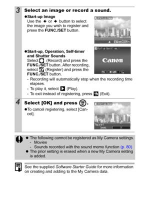 Page 102100
See the supplied Software Starter Guide for more information 
on creating and adding to the My Camera data.
3Select an image or record a sound.
zStart-up Image
Use the   or   button to select 
the image you wish to register and 
press the FUNC./SET button.
zStart-up, Operation, Self-timer 
and Shutter Sounds
Select   (Record) and press the 
FUNC./SET button. After recording, 
select   (Register) and press the 
FUNC./SET button. 
- Recording will automatically stop when the recording time 
elapses.
-...