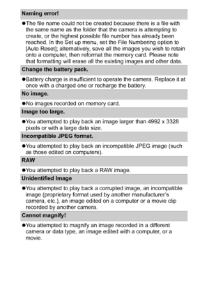 Page 114112
Naming error! 
zThe file name could not be created because there is a file with 
the same name as the folder that the camera is attempting to 
create, or the highest possible file number has already been 
reached. In the Set up menu, set the File Numbering option to 
[Auto Reset]; alternatively, save all the images you wish to retain 
onto a computer, then reformat the memory card. Please note 
that formatting will erase all the existing images and other data.
Change the battery pack. 
zBattery...