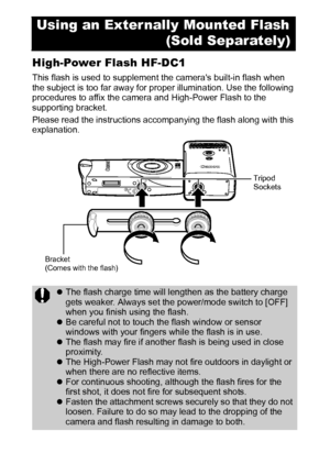 Page 122120
High-Power Flash HF-DC1
This flash is used to supplement the cameras built-in flash when 
the subject is too far away for proper illumination. Use the following 
procedures to affix the camera and High-Power Flash to the 
supporting bracket. 
Please read the instructions accompanying the flash along with this 
explanation. 
Using an Externally Mounted Flash
(Sold Separately)
zThe flash charge time will lengthen as the battery charge 
gets weaker. Always set the power/mode switch to [OFF] 
when you...