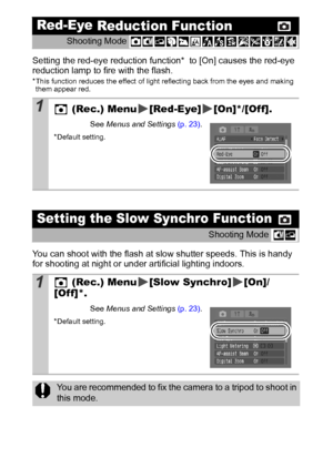 Page 3432
Setting the red-eye reduction function*  to [On] causes the red-eye 
reduction lamp to fire with the flash.
*This function reduces the effect of light reflecting back from the eyes and making 
them appear red.
You can shoot with the flash at slow shutter speeds. This is handy 
for shooting at night or under artificial lighting indoors. 
Red-Eye
 Reduction Function
Shooting Mode 
1 (Rec.) Menu [Red-Eye] [On]*/[Off].
See Menus and Settings (p. 23).
* Default setting.
Setting the Slow Synchro Function...