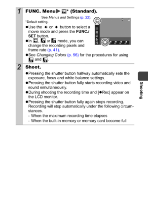 Page 41Shooting
39
1FUNC. Menu * (Standard).
See Menus and Settings (p. 22).*Default setting.
zUse the   or   button to select a 
movie mode and press the FUNC./
SET button.
zIn , 
 or  mode, you can 
change the recording pixels and 
frame rate (p. 41).
zSee Changing Colors (p. 56) for the procedures for using 
 and  .
2Shoot.
zPressing the shutter button halfway automatically sets the 
exposure, focus and white balance settings.
zPressing the shutter button fully starts recording video and 
sound...