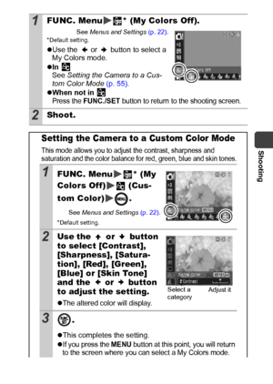 Page 57Shooting
55
 
1FUNC. Menu * (My Colors Off).
See Menus and Settings (p. 22).*Default setting.
zUse the   or   button to select a 
My Colors mode.
zIn 
See Setting the Camera to a Cus-
tom Color Mode (p. 55).
zWhen not in 
Press the FUNC./SET button to return to the shooting screen.
2Shoot.
Setting the Camera to a Custom Color Mode
This mode allows you to adjust the contrast, sharpness and 
saturation and the color balance for red, green, blue and skin tones.
1FUNC. Menu * (My 
Colors Off)  (Cus-
tom...