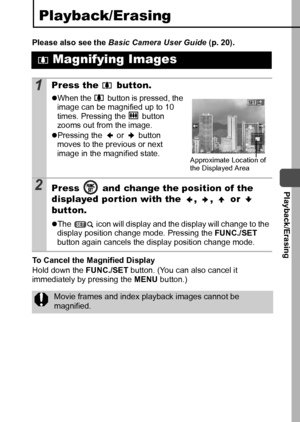 Page 69  Playback/Erasing
67
Playback/Erasing
Please also see the Basic Camera User Guide (p. 20). 
To Cancel the Magnified Display
Hold down the FUNC./SET button. (You can also cancel it 
immediately by pressing the MENU button.) 
 Magnifying Images
1Press the   button. 
zWhen the   button is pressed, the 
image can be magnified up to 10 
times. Pressing the   button 
zooms out from the image.
zPressing the   or   button 
moves to the previous or next 
image in the magnified state.
2Press   and change the...