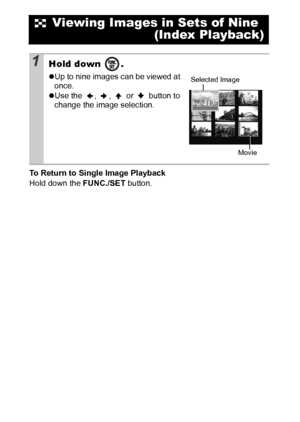 Page 7068
To Return to Single Image Playback
Hold down the FUNC./SET button.
 Viewing Images in Sets of Nine
(Index Playback)
1Hold down  .
zUp to nine images can be viewed at 
once.
zUse the  ,  ,   or   button to 
change the image selection. Selected Image
Movie
 