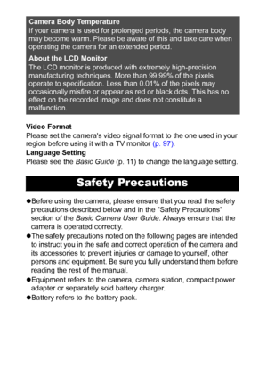 Page 86
Video Format
Please set the cameras video signal format to the one used in your 
region before using it with a TV monitor (p. 97).
Language Setting
Please see the Basic Guide (p. 11) to change the language setting.
zBefore using the camera, please ensure that you read the safety 
precautions described below and in the Safety Precautions 
section of the Basic Camera User Guide. Always ensure that the 
camera is operated correctly.
zThe safety precautions noted on the following pages are intended 
to...