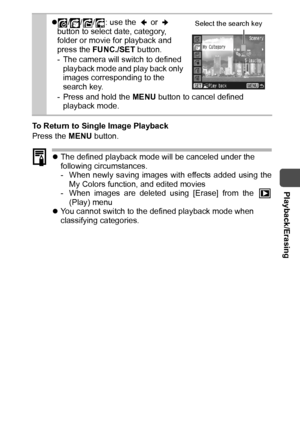 Page 73  Playback/Erasing
71
To Return to Single Image Playback
Press the MENU button.
zThe defined playback mode will be canceled under the 
following circumstances.
- When newly saving images with effects added using the
My Colors function, and edited movies
- When images are deleted using [Erase] from the 
(Play) menu
zYou cannot switch to the defined playback mode when 
classifying categories.
z///: use the   or   
button to select date, category, 
folder or movie for playback and 
press the FUNC./SET...