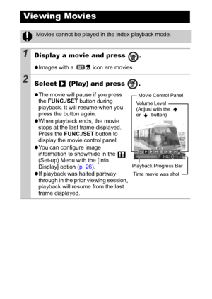 Page 7472
Viewing Movies
Movies cannot be played in the index playback mode.
1Display a movie and press  .
zImages with a   icon are movies.
2Select   (Play) and press  .
zThe movie will pause if you press 
the FUNC./SET button during 
playback. It will resume when you 
press the button again.
zWhen playback ends, the movie 
stops at the last frame displayed. 
Press the FUNC./SET button to 
display the movie control panel.
zYou can configure image 
information to show/hide in the   
(Set-up) Menu with the [Info...