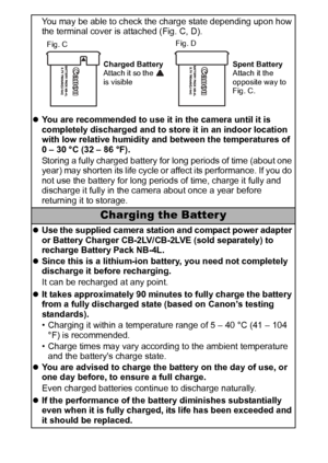 Page 108106
You may be able to check the charge state depending upon how 
the terminal cover is attached (Fig. C, D).
zYou are recommended to use it in the camera until it is 
completely discharged and to store it in an indoor location 
with low relative humidity and between the temperatures of 
0 – 30 °C (32 – 86 °F).
Storing a fully charged battery for long periods of time (about one 
year) may shorten its life cycle or affect its performance. If you do 
not use the battery for long periods of time, charge it...