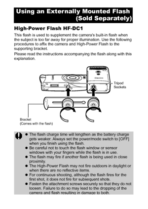 Page 112110
High-Power Flash HF-DC1
This flash is used to supplement the cameras built-in flash when 
the subject is too far away for proper illumination. Use the following 
procedures to affix the camera and High-Power Flash to the 
supporting bracket. 
Please read the instructions accompanying the flash along with this 
explanation. 
Using an Exter nally Mounted Flash 
(Sold Separately)
zThe flash charge time will lengthen as the battery charge 
gets weaker. Always set the power/mode switch to [OFF] 
when you...