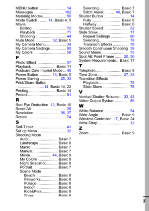 Page 125123
MENU button .......................... 14
Messages .............................  102
Metering Modes ......................  50
Mode Switch .........   14, Basic 4, 5
Movie Editing ................................  72
Playback .............................  71
Shooting .............................  44
Mute Mode................   32, Basic 5
My Camera Menu ...................  34
My Camera Settings ...............  90
My Colors ...............................  58
PPhoto Effect...
