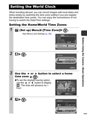 Page 2927
Before Using the Camera—Basic Operations
When traveling abroad, you can record images with local dates and 
times simply by switching the time zone setting if you pre-register 
the destination time zones. You can enjoy the convenience of not 
having to switch the Date/Time settings. 
Setting the Home/World Time Zones
Setting the World Clock
1 (Set up) Menu [Time Zone] .
See Menus and Settings (p. 30).
2.
3Use the   or   button to select a home 
time zone  .
zTo set the daylight saving option, 
use the...