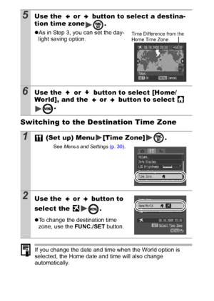 Page 3028
Switching to the Destination Time Zone
If you change the date and time when the World option is 
selected, the Home date and time will also change 
automatically.
5Use the   or   button to select a destina-
tion time zone .
zAs in Step 3, you can set the day-
light saving option.
6Use the   or   button to select [Home/
World], and the   or   button to select   
.
1 (Set up) Menu [Time Zone] .
See Menus and Settings (p. 30).
2Use the   or   button to 
select the 
.
zTo change the destination time...