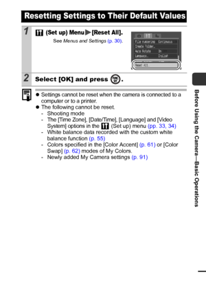 Page 3735
Before Using the Camera—Basic Operations
zSettings cannot be reset when the camera is connected to a 
computer or to a printer.
zThe following cannot be reset.
- Shooting mode
- The [Time Zone], [Date/Time], [Language] and [Video 
System] options in the   (Set up) menu (pp. 33, 34)
- White balance data recorded with the custom white 
balance function (p. 55)
- Colors specified in the [Color Accent] (p. 61) or [Color 
Swap] (p. 62) modes of My Colors.
- Newly added My Camera settings (p. 91)
Resetting...