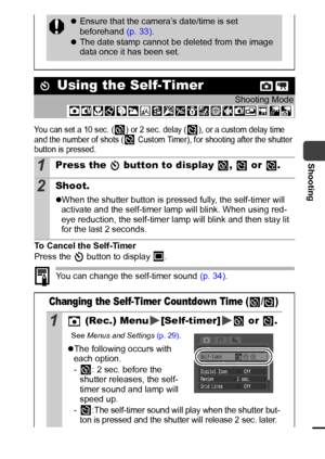 Page 4341
Shooting
You can set a 10 sec. ( ) or 2 sec. delay ( ), or a custom delay time 
and the number of shots (  Custom Timer), for shooting after the shutter 
button is pressed.
To Cancel the Self-Timer
Press the   button to display  .
You can change the self-timer sound (p. 34).
zEnsure that the camera’s date/time is set 
beforehand (p. 33).
zThe date stamp cannot be deleted from the image 
data once it has been set.
 Using the Self-Timer
Shooting Mode
1Press the   button to display  ,   or  .
2Shoot....