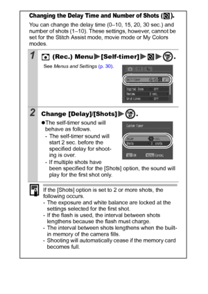 Page 4442
Changing the Delay Time and Number of Shots ().
You can change the delay time (0–10, 15, 20, 30 sec.) and 
number of shots (1–10). These settings, however, cannot be 
set for the Stitch Assist mode, movie mode or My Colors 
modes.
1 (Rec.) Menu [Self-timer] .
See Menus and Settings (p. 30).
2Change [Delay]/[Shots].
zThe self-timer sound will 
behave as follows.
- The self-timer sound will 
start 2 sec. before the 
specified delay for shoot-
ing is over.
- If multiple shots have 
been specified for the...