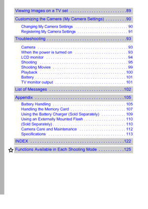 Page 64
Changing My Camera Settings   . . . . . . . . . . . . . . . . . . . . . . . . .  90
Registering My Camera Settings  . . . . . . . . . . . . . . . . . . . . . . . .  91
Camera  . . . . . . . . . . . . . . . . . . . . . . . . . . . . . . . . . . . . . . . . . 93
When the power is turned on   . . . . . . . . . . . . . . . . . . . . . . . . 93
LCD monitor   . . . . . . . . . . . . . . . . . . . . . . . . . . . . . . . . . . . . . 94
Shooting   . . . . . . . . . . . . . . . . . . . . . . . . . . . . . . . ....