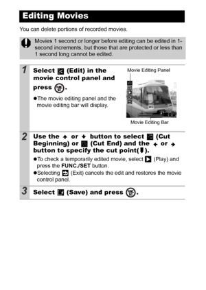 Page 7472
You can delete portions of recorded movies.
Editing Movies
Movies 1 second or longer before editing can be edited in 1-
second increments, but those that are protected or less than 
1 second long cannot be edited. 
1Select   (Edit) in the 
movie control panel and 
press .
zThe movie editing panel and the 
movie editing bar will display.
2Use the   or   button to select   (Cut 
Beginning) or   (Cut End) and the   or   
button to specify the cut point( ).
zTo check a temporarily edited movie, select...