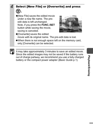 Page 7573
  Playback/ErasingIt may take approximately 3 minutes to save an edited movie. 
Since the edited images may not be saved if the battery runs 
out of charge partway, we recommend you use a fully charged 
battery or the compact power adapter (Basic Guide p.1).  
4Select [New File] or [Overwrite] and press 
.
z[New File] saves the edited movie 
under a new file name. The pre-
edit data is left unchanged.
Note, if you press the FUNC./SET 
button while saving the movie, 
saving is canceled.
z[Overwrite]...