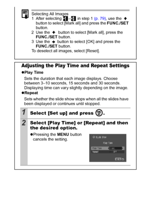 Page 8280
Selecting All Images
1 After selecting  –  in step 1 (p. 79), use the   
button to select [Mark all] and press the FUNC./SET 
button.
2 Use the 
 button to select [Mark all], press the 
FUNC./SET button.
3 Use the   button to select [OK] and press the 
FUNC./SET button.
To deselect all images, select [Reset].
Adjusting the Play Time and Repeat Settings
zPlay Time
Sets the duration that each image displays. Choose 
between 3–10 seconds, 15 seconds and 30 seconds. 
Displaying time can vary slightly...