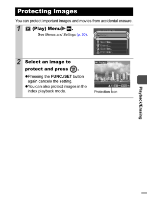 Page 8381
  Playback/Erasing
You can protect important images and movies from accidental erasure.
Protecting Images
1 (Play) Menu .
See Menus and Settings (p. 30).
2Select an image to 
protect and press  .
zPressing the FUNC./SET button 
again cancels the setting.
zYou can also protect images in the 
index playback mode.
Protection Icon
 