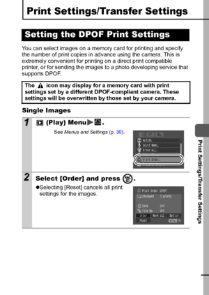 Page 8583
  Print Settings/Transfer Settings
Print Settings/Transfer Settings
You can select images on a memory card for printing and specify 
the number of print copies in advance using the camera. This is 
extremely convenient for printing on a direct print compatible 
printer, or for sending the images to a photo developing service that 
supports DPOF. 
Single Images
Setting the DPOF Print Settings 
The   icon may display for a memory card with print 
settings set by a different DPOF-compliant camera. These...