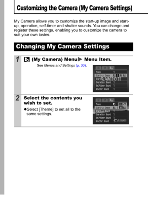 Page 9290
Customizing the Camera (My Camera Settings)
My Camera allows you to customize the start-up image and start-
up, operation, self-timer and shutter sounds. You can change and 
register these settings, enabling you to customize the camera to 
suit your own tastes.
Changing My Camera Settings
1 (My Camera) Menu  Menu Item.
See Menus and Settings (p. 30).
2Select the contents you 
wish to set.
zSelect [Theme] to set all to the 
same settings. 
 