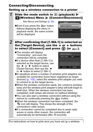 Page 102100
Connecting/Disconnecting
Setting up a wireless connection to a printer
1Slide the mode switch to   (playback)    (Wireless) Menu   [Connect/Disconnect]
See  Menus  and Settings  (p. 32).
zEven if you press the   button 
without displaying the menu in 
playback mode, the same screen 
will be displayed.
2After confir ming that [1.WA-1] is selected as 
the [Target Device], use the   or   buttons 
to select [Connect] and press   (or  ).
z The monitor will display 
“Connecting”, and soon the 
connection...