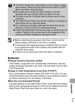 Page 127125
  Appendix
zBefore attaching the bracket to the flash, check that the 
lithium battery (CR123A or DL123) is installed.
zTo illuminate the subjects properly, install the flash so that it 
is up against the side of the camera and parallel with the 
camera’s front panel.
zA tripod can be used even when the flash is attached.
Batteries
zCharge becomes Severely Limited
If the battery usage time has considerably diminished, wipe the 
battery terminals well with a dry cloth. The terminals may be dirty 
from...