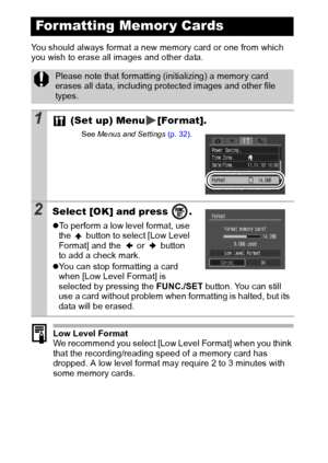 Page 3028
You should always format a new memory card or one from which 
you wish to erase all images and other data. 
Low Level Format
We recommend you select [Low Level Format] when you think 
that the recording/reading speed of a memory card has 
dropped. A low level format may require 2 to 3 minutes with 
some memory cards.
Formatting Memor y Cards
Please note that formatting (initializing) a memory card 
erases all data, including protected images and other file 
types.
1 (Set up) Menu [For mat].
See Menus...