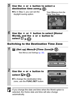 Page 3230
Switching to the Destination Time Zone
If you change the date and time when the World option is 
selected, the Home date and time will also change 
automatically.
5Use the   or   button to select a 
destination time zone .
zAs in Step 3, you can set the 
daylight saving option.
6Use the   or   button to select [Home/
World], and the   or   button to 
select .
1 (Set up) Menu [Time Zone] .
See  Menus  and Settings  (p. 32).
2Use the   or   button to 
select 
.
zTo change the destination time 
zone, use...