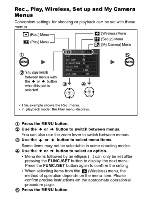 Page 3432
Rec., Play, Wireless, Set up and My Camera 
Menus
Convenient settings for shooting or playback can be set with these 
menus.
Press the MENU button.
Use the   or   button to switch between menus.
You can also use the zoom lever to switch between menus.
Use the   or   button to select menu items.
Some items may not be selectable in some shooting modes.
Use the   or   button to select an option.
• Menu items followed by an ellipsis (...) can only be set after 
pressing the FUNC./SET button to display the...