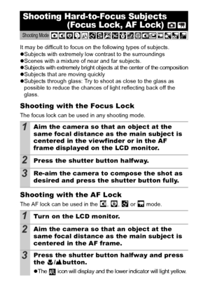 Page 5452
It may be difficult to focus on the following types of subjects.
zSubjects with extremely low contrast to the surroundings
zScenes with a mixture of near and far subjects.
z
Subjects with extremely bright objects at the center of the compositionzSubjects that are moving quickly
zSubjects through glass: Try to shoot as close to the glass as 
possible to reduce the chances of light reflecting back off the 
glass.
Shooting with the Focus Lock
The focus lock can be used in any shooting mode.
Shooting with...