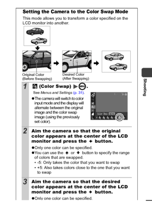 Page 6967
Shooting
Setting the Camera to the Color Swap Mode
This mode allows you to transform a color specified on the 
LCD monitor into another.
1 (Color Swap)  .
See Menus  and  Settings  (p. 31).
zThe camera will switch to color 
input mode and the display will 
alternate between the original 
image and the color swap 
image (using the previously 
set color).
2Aim the camera so that the original 
color appears at the center of the LCD 
monitor and press the   button.
z Only one color can be specified.
z You...