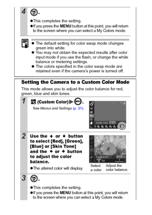 Page 7068
4.
zThis completes the setting.
z If you press the  MENU button at this point, you will return 
to the screen where you can select a My Colors mode.
z The default setting for color swap mode changes 
green into white.
z You may not obtain the expected results after color 
input mode if you use the flash, or change the white 
balance or metering settings.
z The colors specified in the color swap mode are 
retained even if the camera’s power is turned off.
Setting the Camera to a Custom Color Mode
This...