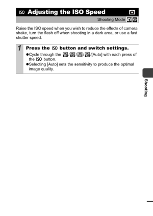 Page 7169
Shooting
Raise the ISO speed when you wish to reduce the effects of camera 
shake, turn the flash off when shooting in a dark area, or use a fast 
shutter speed.
 Adjusting the ISO Speed
Shooting Mode 
1Press the   button and switch settings.
zCycle through the  / / / /[Auto] with each press of 
the  button.
zSelecting [Auto] sets the sensitivity to produce the optimal 
image quality.
 