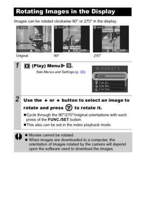 Page 8280
Images can be rotated clockwise 90° or 270° in the display. 
Rotating Images in the Display
1 (Play) Menu .
See Menus  and Settings  (p. 32).
2Use the   or   button to select an image to 
rotate and press   to rotate it.
zCycle through the 90°/270°/original orientations with each 
press of the  FUNC./SET button.
z This also can be set in the index playback mode.
z Movies cannot be rotated.
z When images are downloaded to a computer, the 
orientation of images rotated by the camera will depend 
upon...