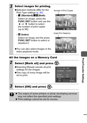 Page 9189
  Print/Transfer SettingsAll the Images on a Memor y Card 
3Select images for printing.
zSelection methods differ for the 
Print Type settings (p. 90).
-  (Standard)/ (Both)
Select an image, press the 
FUNC./SET button and use the 
 or   button to select 
the number of print copies 
(upto99).
- (Index)
Select an image and the press 
FUNC./SET button to select or 
deselect it.
zYou can also select images in the 
index playback mode.
2Select [Mark all] and press  .
zSelecting [Reset] cancels all print...