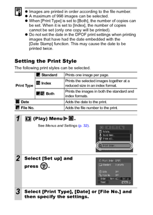 Page 9290
zImages are printed in order according to the file number.
z A maximum of 998 images can be selected.
z When [Print Type] is set to [Both], the number of copies can 
be set. When it is set to [Index], the number of copies 
cannot be set (only one copy will be printed).
z Do not set the date in the DPOF print settings when printing 
images that have had the date embedded with the 
[Date Stamp] function. This may cause the date to be 
printed twice.
Setting the Print Style
The following print styles can...