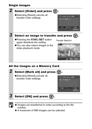 Page 9492
Single Images
All the Images on a Memor y Card
zImages are transferred in order according to the file 
number.
zA maximum of 998 images can be selected.
2Select [Order] and press  .
zSelecting [Reset] cancels all 
transfer order settings.
3Select an image to transfer and press  .
zPressing the FUNC./SET button 
again deselects the setting.
zYou can also select images in the 
index playback mode.
2Select [Mark all] and press  .
zSelecting [Reset] cancels all 
transfer order settings.
3Select [OK] and...