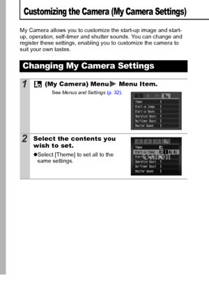 Page 9694
Customizing the Camera (My Camera Settings)
My Camera allows you to customize the start-up image and start-
up, operation, self-timer and shutter sounds. You can change and 
register these settings, enabling you to customize the camera to 
suit your own tastes.
Changing My Camera Settings
1 (My Camera) Menu  Menu Item.
See Menus  and Settings  (p. 32).
2Select the contents you 
wish to set.
zSelect [Theme] to set all to the 
same settings.
 