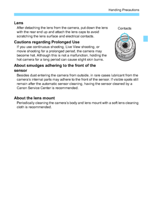 Page 1919
Handling Precautions
LensAfter detaching the lens from the camera, put down the lens 
with the rear end up and attach the lens caps to avoid 
scratching the lens surface and electrical contacts.
Cautions regarding Prolonged UseIf you use continuous shooting, Live View shooting, or 
movie shooting for a prolonged period, the camera may 
become hot. Although this is not a malfunction, holding the 
hot camera for a long period can cause slight skin burns.
About smudges adhering to the front of the...