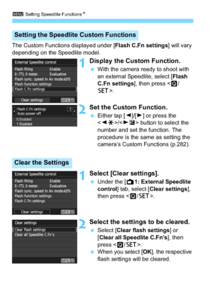 Page 2243 Setting Speedlite Functions N
224
The Custom Functions displayed under [ Flash C.Fn settings] will vary 
depending on the Speedlite model.
1Display the Custom Function.
 With the camera ready to shoot with 
an external Speedlite, select [ Flash 
C.Fn settings ], then press < Q/
0 >.
2Set the Custom Function.
Either tap [ Y]/[Z ] or press the 
< Y A >/ button to select the 
number and set the function. The 
procedure is the same as setting the 
camera’s Custom Functions (p.282).
1Select [Clear...