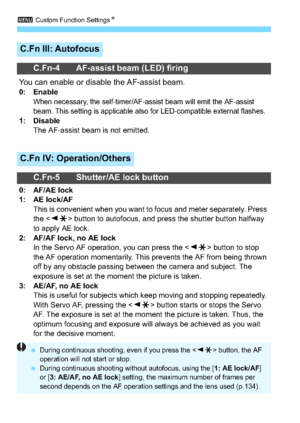 Page 2863 Custom Function Settings N
286
C.Fn III: Autofocus
C.Fn-4 AF-assist beam (LED) firing
You can enable or disable the AF-assist beam.0: EnableWhen necessary, the self-timer/AF-assist beam will emit the AF-assist 
beam. This setting is applicable also for LED-compatible external flashes.
1: Disable
The AF-assist beam is not emitted.
C.Fn IV: Operation/Others
C.Fn-5 Shutter/AE lock button
0: AF/AE lock
1: AE lock/AFThis is convenient when you want to focus and meter separately. Press 
the < YA > button to...