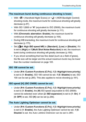 Page 315315
Troubleshooting Guide
 With < F> (Handheld Night Scene) or < G> (HDR Backlight Control) 
shooting mode, the maximum burst for continuous shooting will greatly 
decrease (p.87).
  With ISO 12800 or “ H” (equivalent to ISO 25600), the maximum burst 
for continuous shooting will greatly decrease (p.111).
  With [ Chromatic aberration: Enable ], the maximum burst for 
continuous shooting will greatly decrease (p.164).
  During WB bracketing, the maximum burst for continuous shooting will 
decrease...