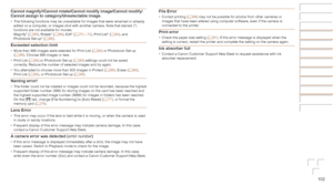 Page 102102
Cannot	magnify!/Cannot	rotate/Cannot	modify	image/Cannot	modify/
Cannot	assign	to	category/Unselectable	image.
•	 The following functions may be unavailable for images that were renamed \
or already 
edited on a computer, or images shot with another camera. Note that starred (*) 
functions are not available for movies.  
Magnify* (=
  65), Rotate* (=  69), Edit* (=  70 – 72), Print List* (=  93), and 
Photobook Set-up* (=  95).
Exceeded	selection	limit•	 More than 998 images were selected for Print...