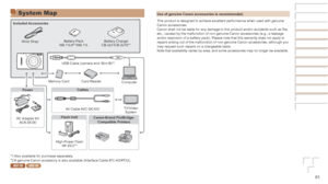 Page 8181
Use	of	genuine	Canon	accessories	is	recommended.
This product is designed to achieve excellent performance when used with\
 genuine 
Canon accessories.
Canon shall not be liable for any damage to this product and/or accidents such as fire, 
etc., caused by the malfunction of non-genuine Canon accessories (e.g.,\
 a leakage 
and/or explosion of a battery pack). Please note that this warranty doe\
s not apply to 
repairs arising out of the malfunction of non-genuine Canon accessories,\
 although you...