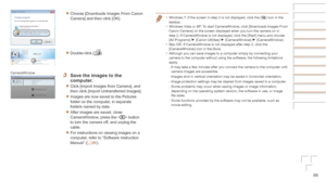 Page 8888
zzChoose [Downloads Images From Canon 
Camera] and then click [OK].
zzDouble-click [].
3	 Save	the	images	to	the	computer.
zzClick [Import Images from Camera], and 
then click [Import Untransferred Images].
zzImages are now saved to the Pictures 
folder on the computer, in separate 
folders named by date.
zzAfter images are saved, close 
CameraWindow, press the  button 
to turn the camera off, and unplug the 
cable.
zzFor instructions on viewing images on a 
computer, refer to “Software Instruction...