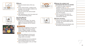 Page 2626
Shoot.
zzPress the shutter button all the way 
down.
zzAs the camera shoots, a shutter sound 
is played, and in low-light conditions, the 
flash fires automatically.
zzKeep the camera still until the shutter 
sound ends.
zzAfter displaying your shot, the camera will 
revert to the shooting screen.
Shooting	Movies
Start	shooting.
zzPress the movie button. The camera 
beeps once as recording begins, and 
[
Rec] is displayed with the elapsed 
time.
IXUS 170 IXUS 165
zzBlack bars are displayed on the top...